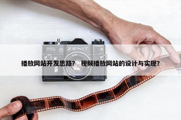 播放网站开发思路？ 视频播放网站的设计与实现？