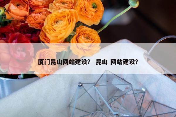 厦门昆山网站建设？ 昆山 网站建设？