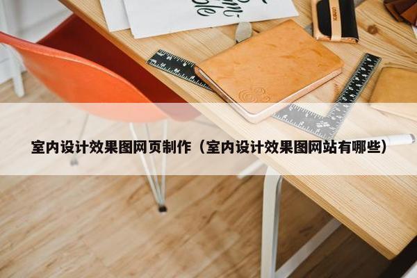 室内设计效果图网页制作（室内设计效果图网站有哪些）