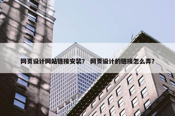 网页设计网站链接安装？ 网页设计的链接怎么弄？