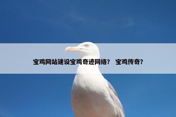 宝鸡网站建设宝鸡奇迹网络？ 宝鸡传奇？