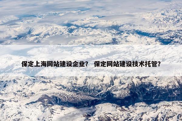 保定上海网站建设企业？ 保定网站建设技术托管？
