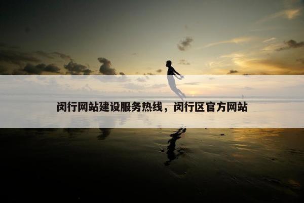 闵行网站建设服务热线，闵行区官方网站