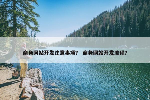 商务网站开发注意事项？ 商务网站开发流程？