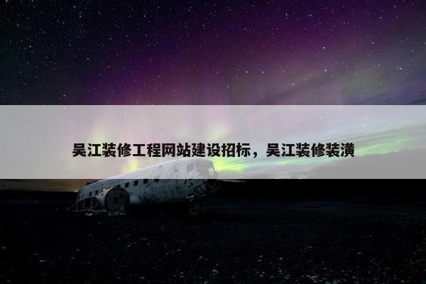 吴江装修工程网站建设招标，吴江装修装潢