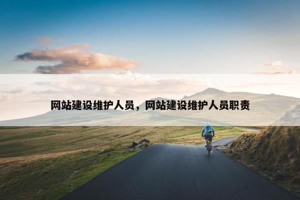 网站建设维护人员，网站建设维护人员职责
