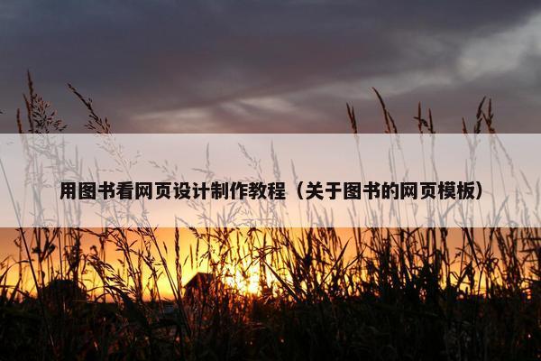 用图书看网页设计制作教程（关于图书的网页模板）