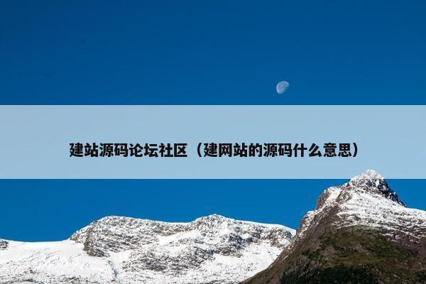建站源码论坛社区（建网站的源码什么意思）