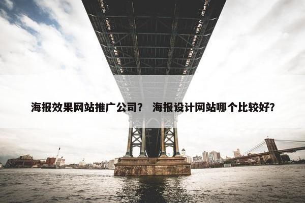 海报效果网站推广公司？ 海报设计网站哪个比较好？