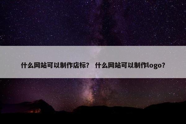 什么网站可以制作店标？ 什么网站可以制作logo？