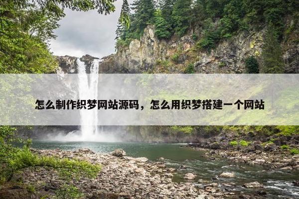 怎么制作织梦网站源码，怎么用织梦搭建一个网站