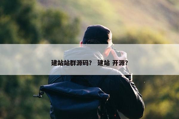 建站站群源码？ 建站 开源？