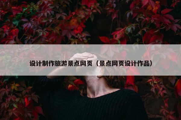 设计制作旅游景点网页（景点网页设计作品）
