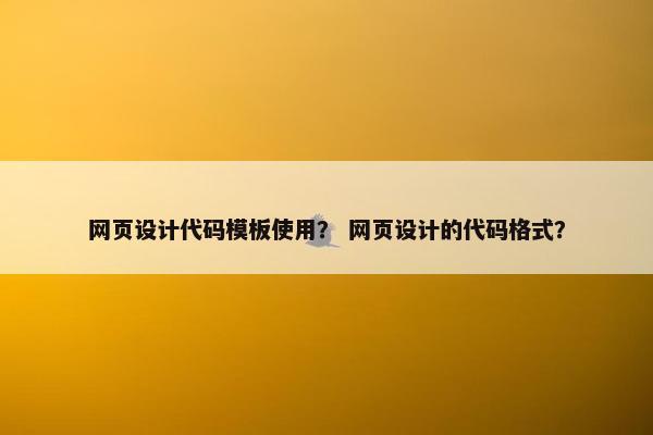 网页设计代码模板使用？ 网页设计的代码格式？