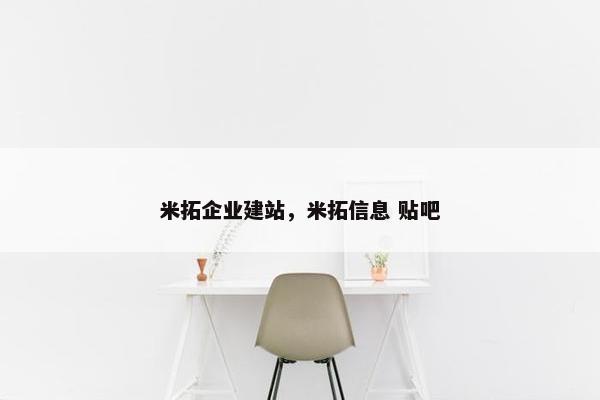 米拓企业建站，米拓信息 贴吧