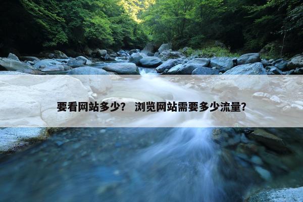 要看网站多少？ 浏览网站需要多少流量？