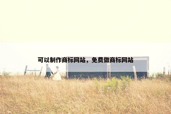 可以制作商标网站，免费做商标网站