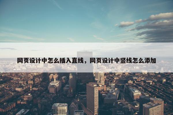 网页设计中怎么插入直线，网页设计中竖线怎么添加