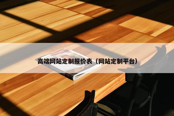 高端网站定制报价表（网站定制平台）