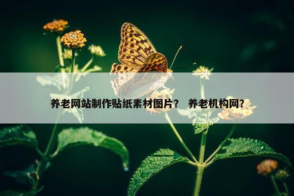 养老网站制作贴纸素材图片？ 养老机构网？