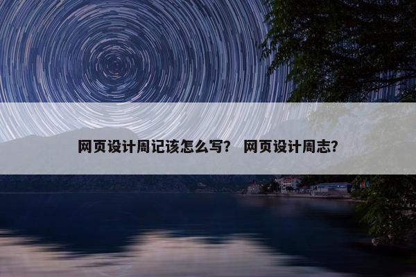 网页设计周记该怎么写？ 网页设计周志？