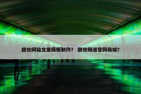 靓妆网站文案模板制作？ 靓妆频道官网商城？
