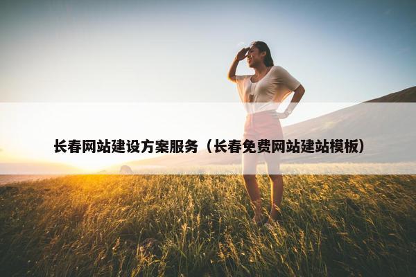 长春网站建设方案服务（长春免费网站建站模板）