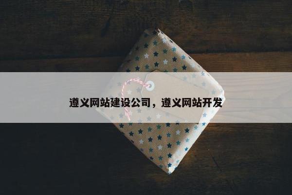 遵义网站建设公司，遵义网站开发