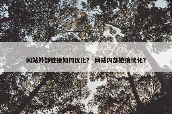 网站外部链接如何优化？ 网站内部链接优化？