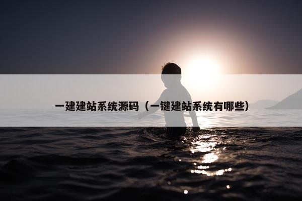 一建建站系统源码（一键建站系统有哪些）