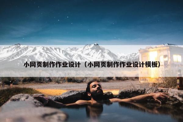 小网页制作作业设计（小网页制作作业设计模板）