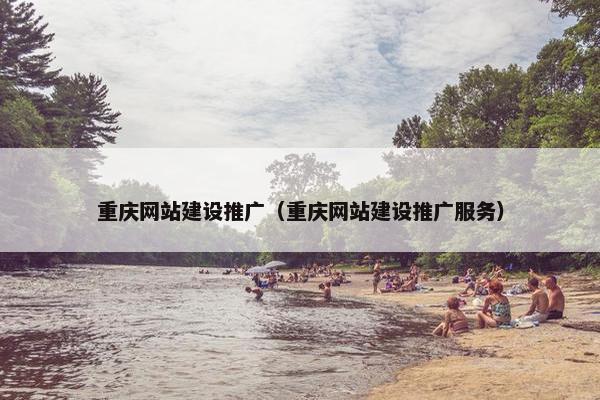 重庆网站建设推广（重庆网站建设推广服务）