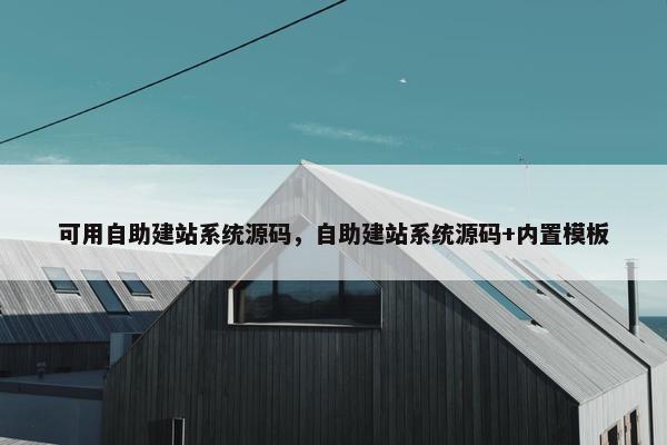 可用自助建站系统源码，自助建站系统源码+内置模板