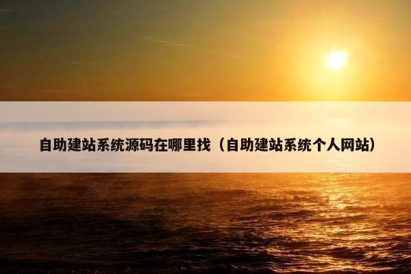 自助建站系统源码在哪里找（自助建站系统个人网站）