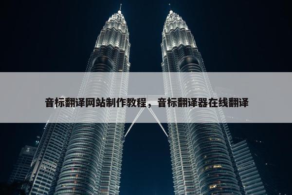 音标翻译网站制作教程，音标翻译器在线翻译