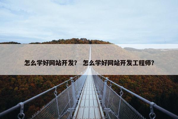 怎么学好网站开发？ 怎么学好网站开发工程师？