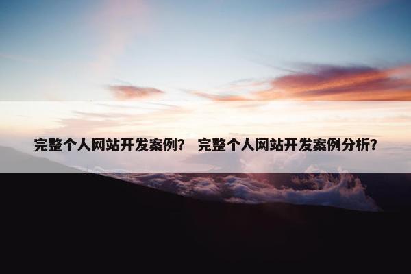 完整个人网站开发案例？ 完整个人网站开发案例分析？