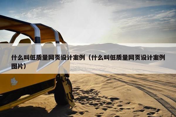 什么叫低质量网页设计案例（什么叫低质量网页设计案例图片）