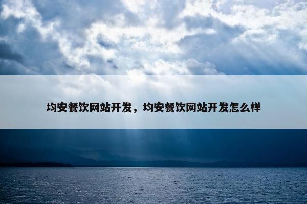 均安餐饮网站开发，均安餐饮网站开发怎么样