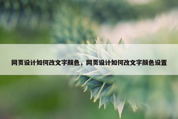 网页设计如何改文字颜色，网页设计如何改文字颜色设置