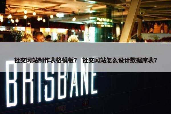 社交网站制作表格模板？ 社交网站怎么设计数据库表？