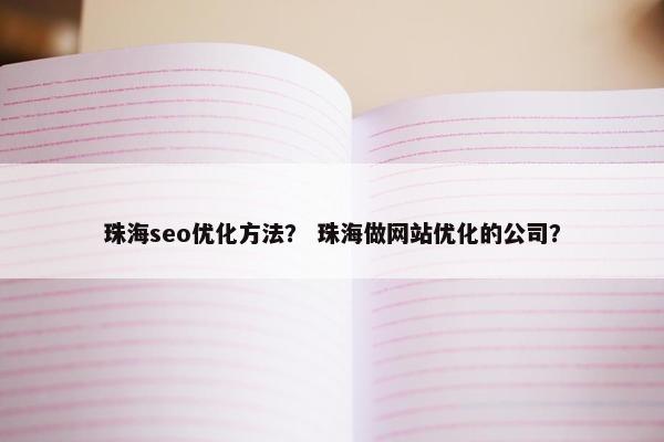 珠海seo优化方法？ 珠海做网站优化的公司？