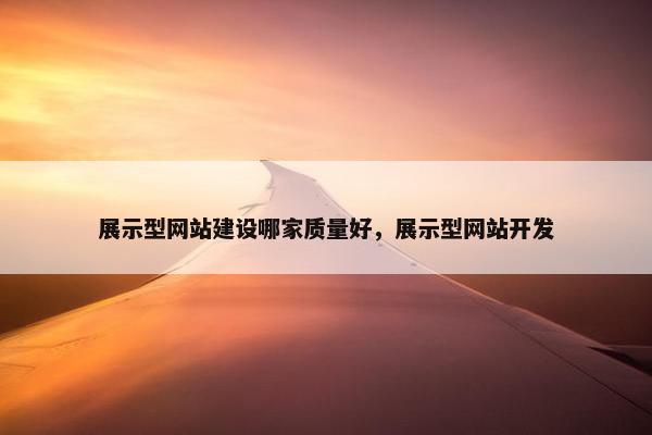 展示型网站建设哪家质量好，展示型网站开发