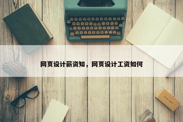 网页设计薪资知，网页设计工资如何
