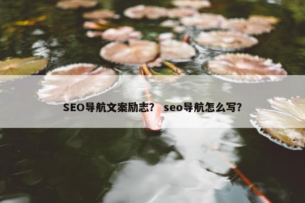 SEO导航文案励志？ seo导航怎么写？