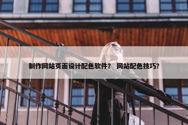 制作网站页面设计配色软件？ 网站配色技巧？