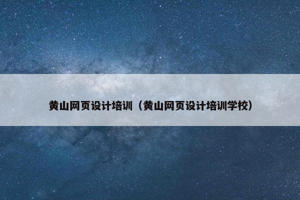 黄山网页设计培训（黄山网页设计培训学校）