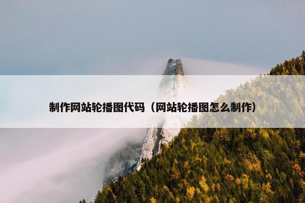 制作网站轮播图代码（网站轮播图怎么制作）