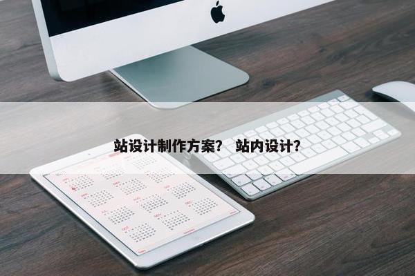 站设计制作方案？ 站内设计？