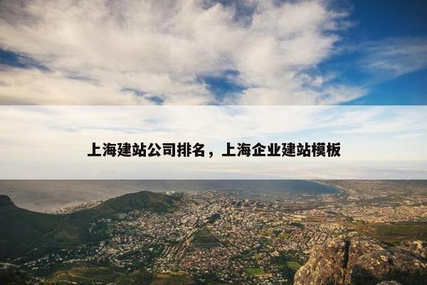 上海建站公司排名，上海企业建站模板